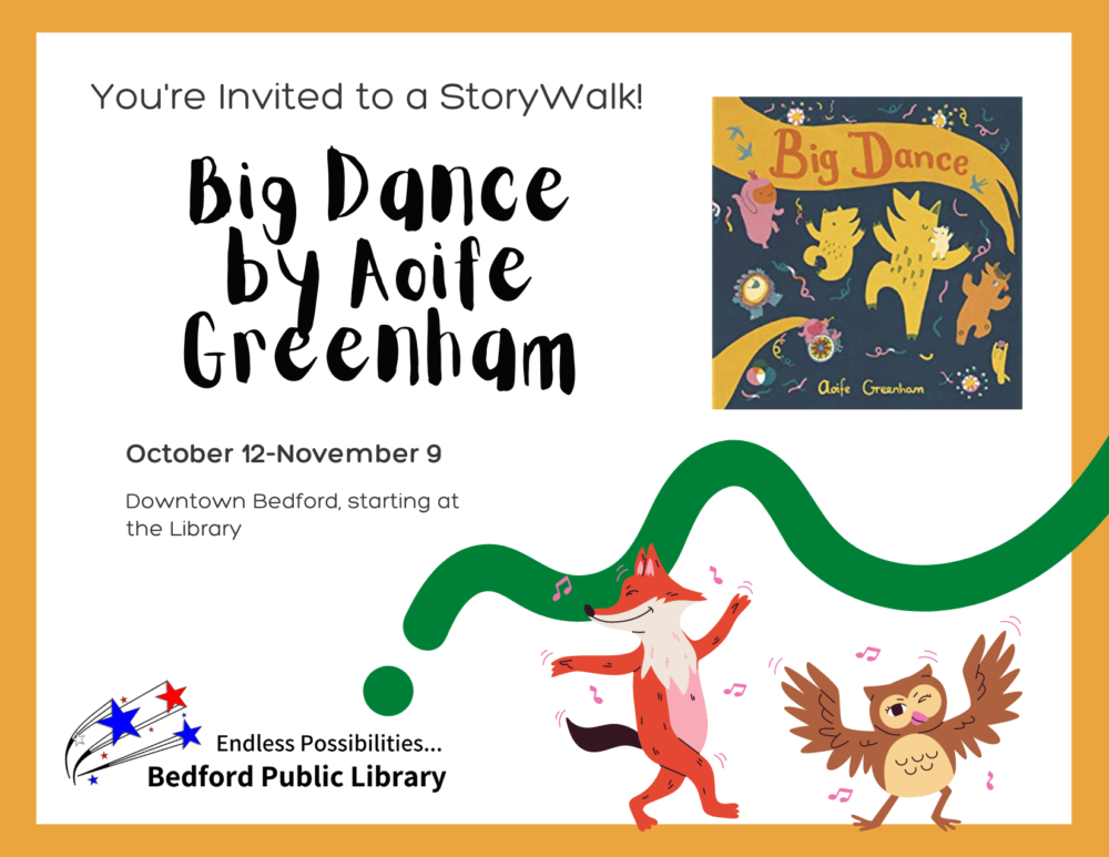 You're invited to a StoryWalk! Big Dance by Aoife Greenham. October 12 through November 9. Downtown Bedford, starting at the Library. Endless Possibilities... Bedford Public Library