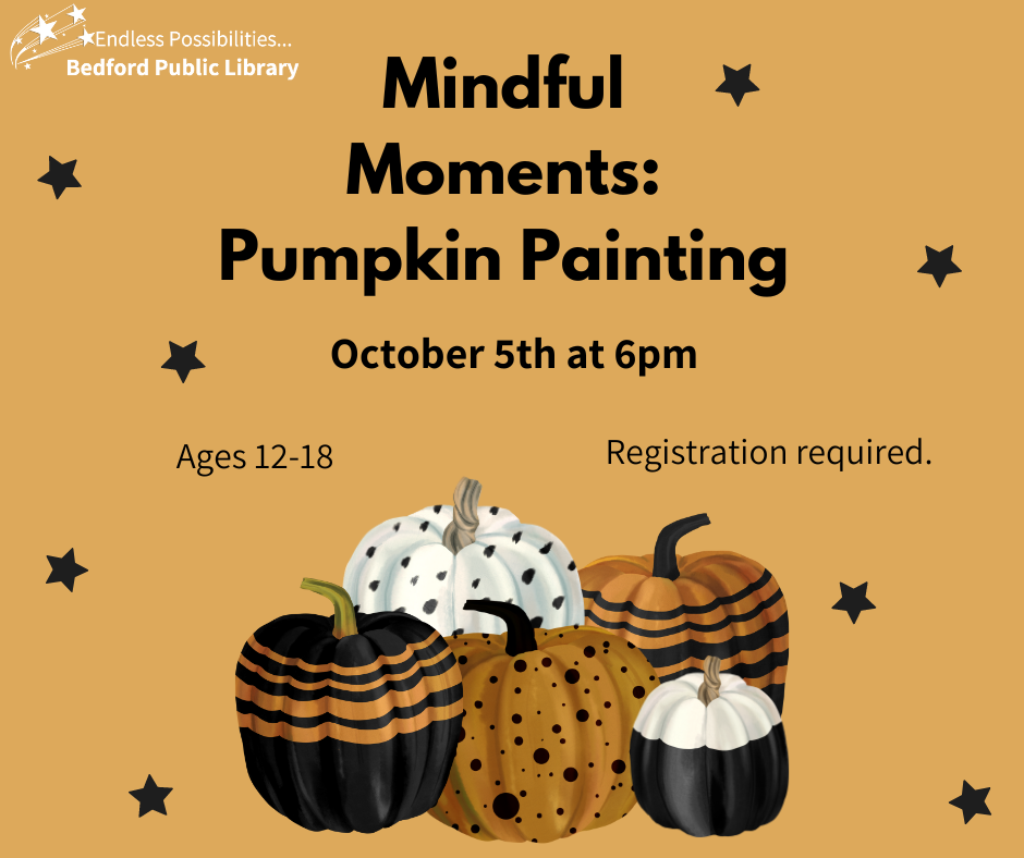 Spice up your fall decor with painted pumpkins! Teens ages 12-18 years are invited to join Maddie for this mindful activity. Registration required at bedlib.org.