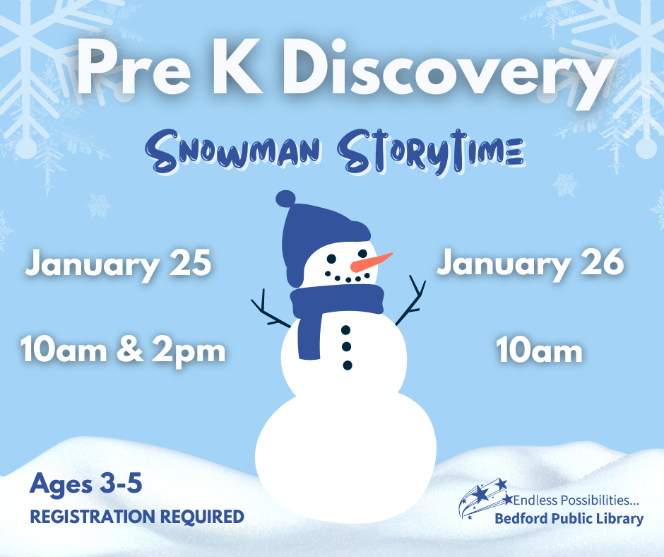 Join Hannah for Pre-K Discovery: Snowman Storytime! Sing songs, make crafts, and enjoy snowy tales about your favorite winter friend, the snowman. We hope to see you on January 25 ( 10am & 2pm) and January 26 (at 10am)! Register for this fun program at www.bedlib.org. For ages 3-5.