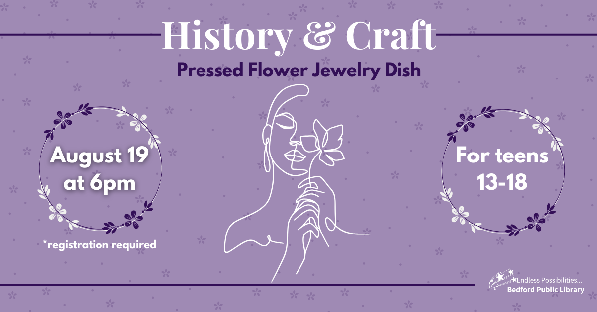 History & Craft: Pressed Flower Jewelry Dish. August 19th at 6pm. Ages 13-18. registration required