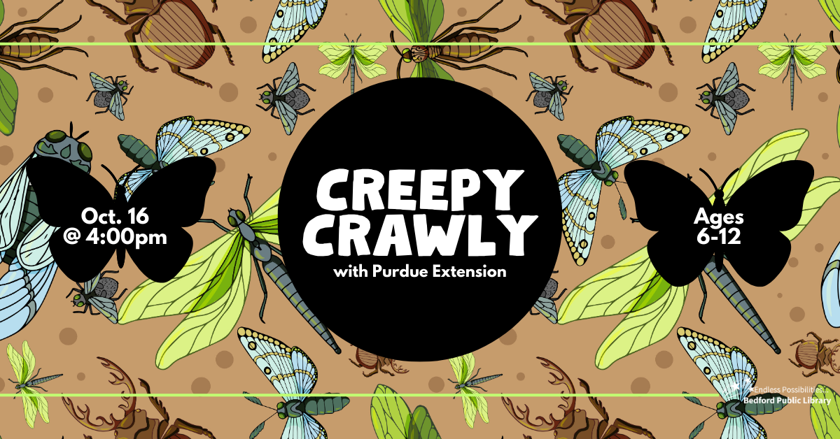 Creepy Crawly on 10/16 at 4pm. Ages 6-12. No registration required.