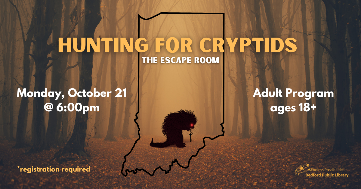 Hunting for Cryptids: The Escape Room on 10/21 at 6pm. Ages 18+. Registration required.