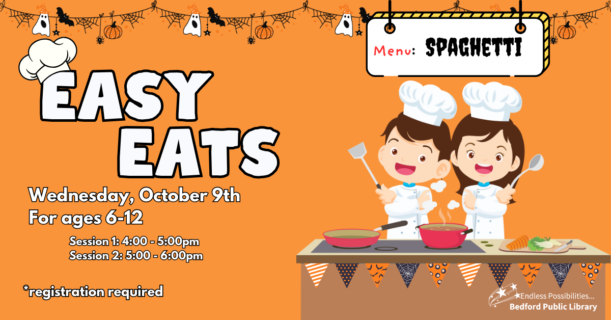 Easy Eats: Spaghetti on 10/09 at 4pm & 5pm. Registration required. Ages 6-12